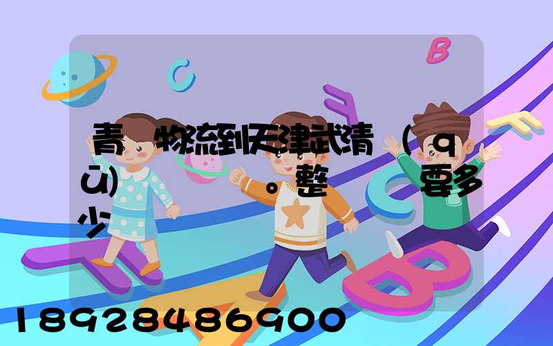 青島物流到天津武清區(qū)。整車運輸要多少錢